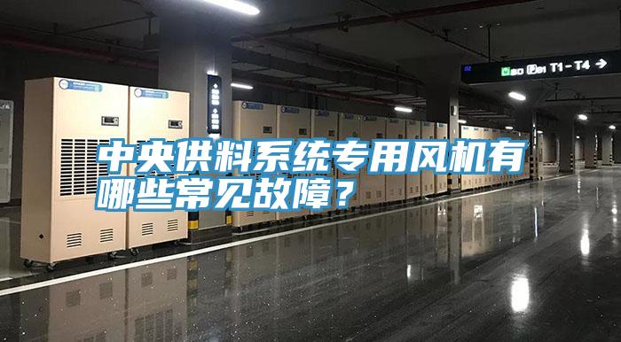 中央供料係統專用風機有哪些常見故障？