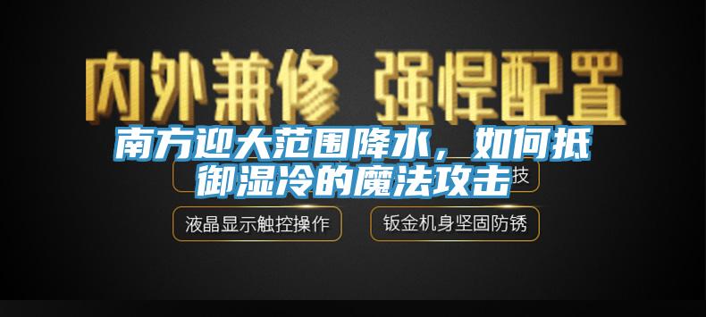 南方迎大範圍降水，如何抵禦濕冷的魔法攻擊