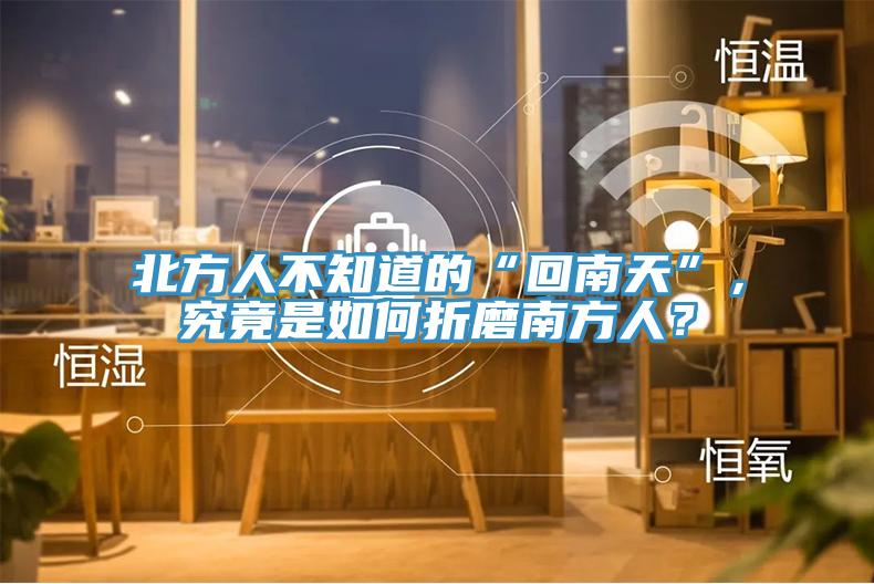 北方人不知道的“回南天”，究竟是如何折磨南方人？