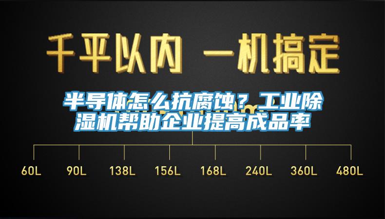 半導體怎麽抗腐蝕？工業蘑菇视频网站幫助企業提高成品率