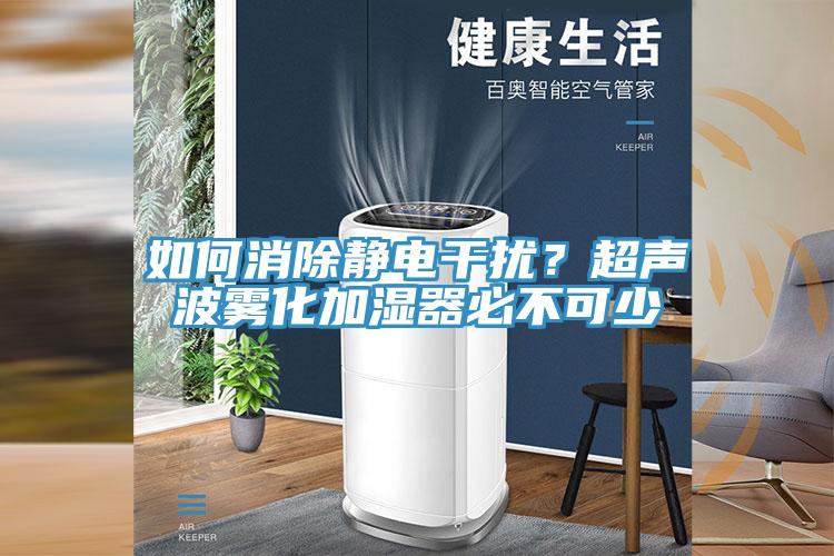 如何消除靜電幹擾？超聲波霧化加濕器必不可少