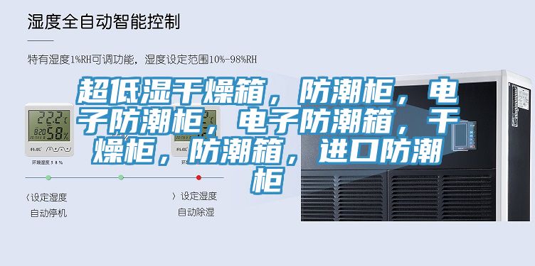 超低濕幹燥箱，防潮櫃，電子防潮櫃，電子防潮箱，幹燥櫃，防潮箱，進口防潮櫃