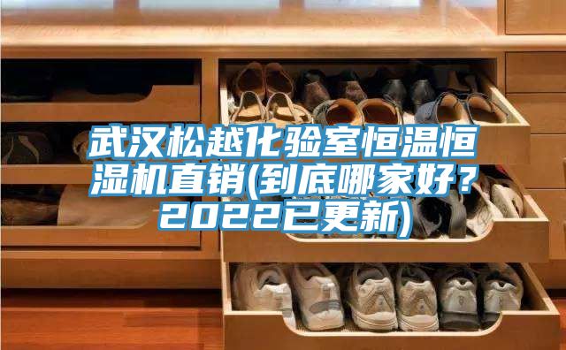 武漢鬆越化驗室恒溫恒濕機直銷(到底哪家好？2022已更新)