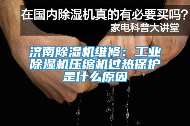 濟南蘑菇视频网站維修：工業蘑菇视频网站壓縮機過熱保護是什麽原因