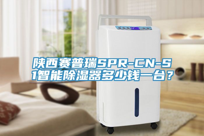 陝西賽普瑞SPR-CN-S1智能除濕器多少錢一台？