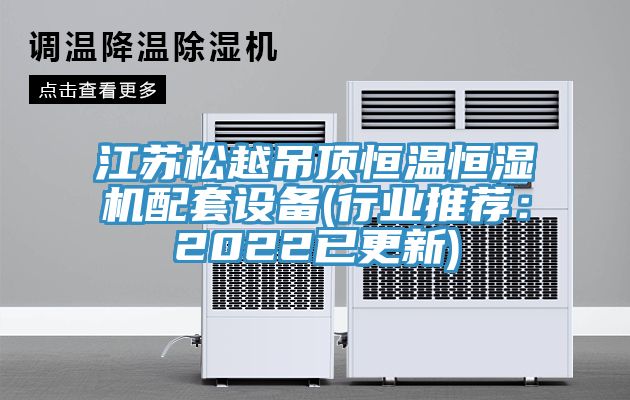 江蘇鬆越吊頂恒溫恒濕機配套設備(行業推薦：2022已更新)