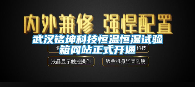 武漢銘坤科技恒溫恒濕試驗箱網站正式開通