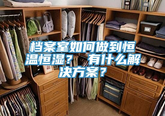 檔案室如何做到恒溫恒濕？ 有什麽解決方案？