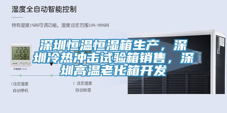 深圳恒溫恒濕箱生產，深圳冷熱衝擊試驗箱銷售，深圳高溫老化箱開發